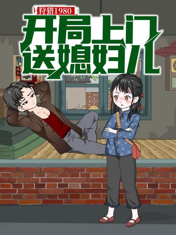 狩獵1980第壹季開局上門送媳婦兒